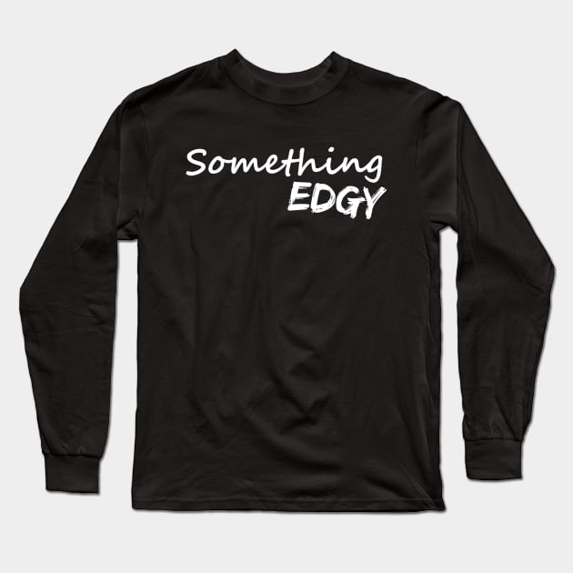 Something Edgy Long Sleeve T-Shirt by thresh